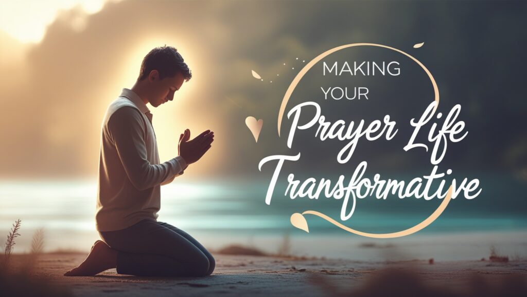 Making Your Prayer Life Transformative